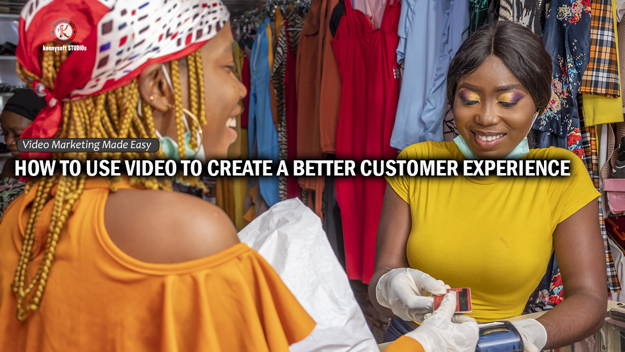 How To Use Videos To Create A Better Customer Experience