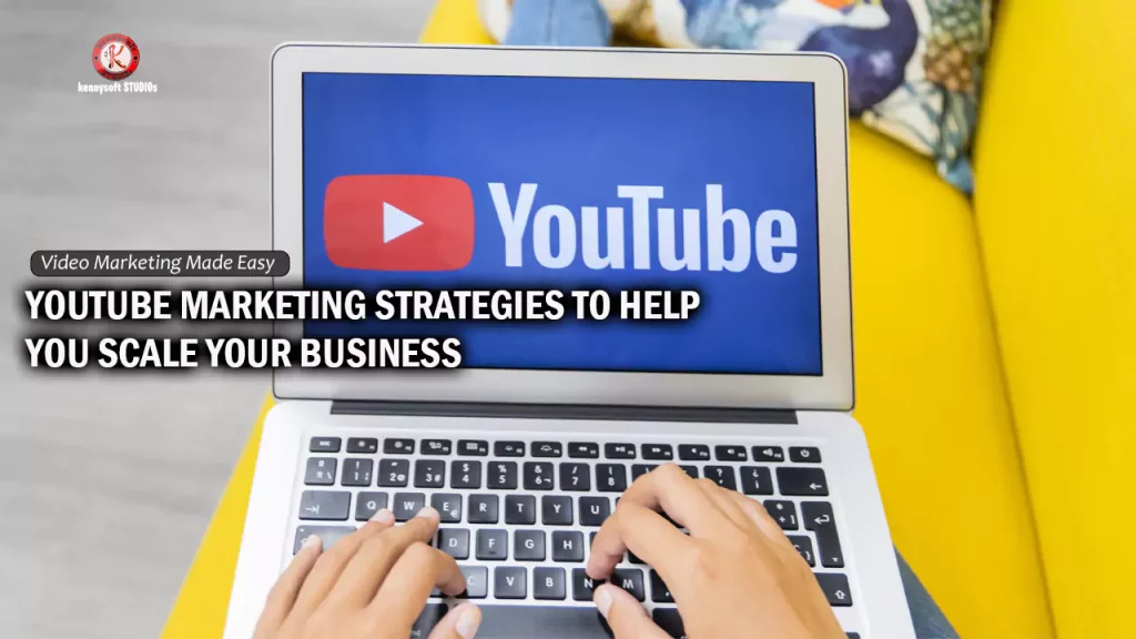 YouTube Marketing Strategies To Help You Scale Your Business