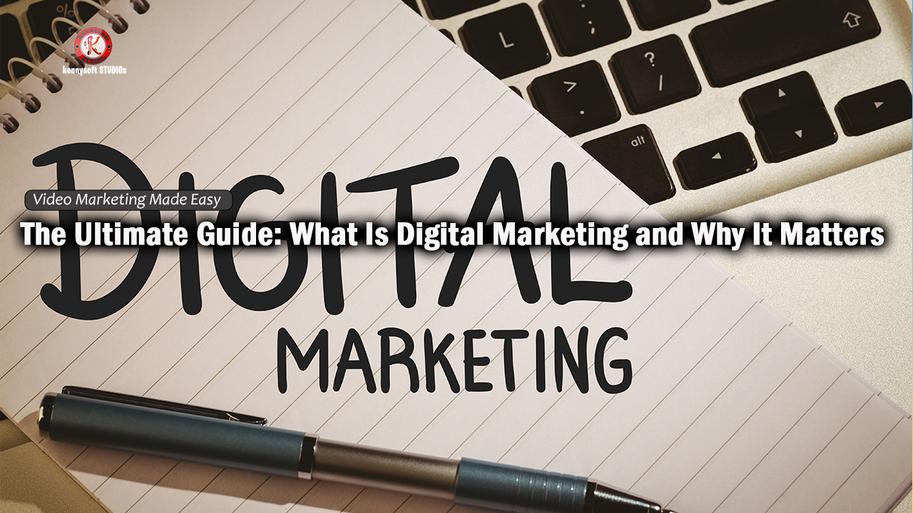 The Ultimate Guide: What Is Digital Marketing and Why It Matters
